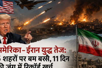 अमेरिका-ईरान युद्ध तेज: 5 शहरों पर बम बरसे, 11 दिन की जंग में रिकॉर्ड खर्च...