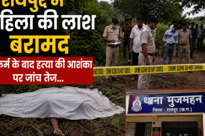 रायपुर में महिला की लाश बरामद, दुष्कर्म के बाद हत्या की आशंका पर जांच तेज...